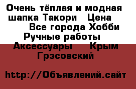 Очень тёплая и модная - шапка Такори › Цена ­ 1 800 - Все города Хобби. Ручные работы » Аксессуары   . Крым,Грэсовский
